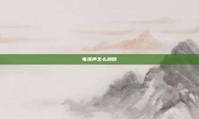 电流声怎么消除