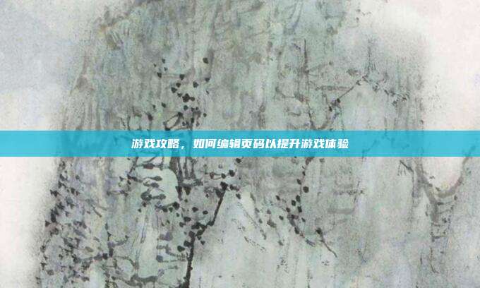 游戏攻略，如何编辑页码以提升游戏体验