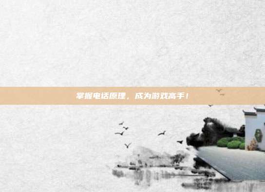掌握电话原理，成为游戏高手！
