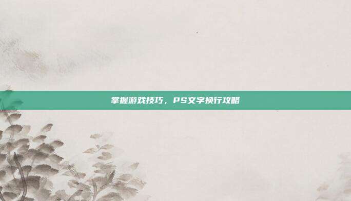 掌握游戏技巧，PS文字换行攻略
