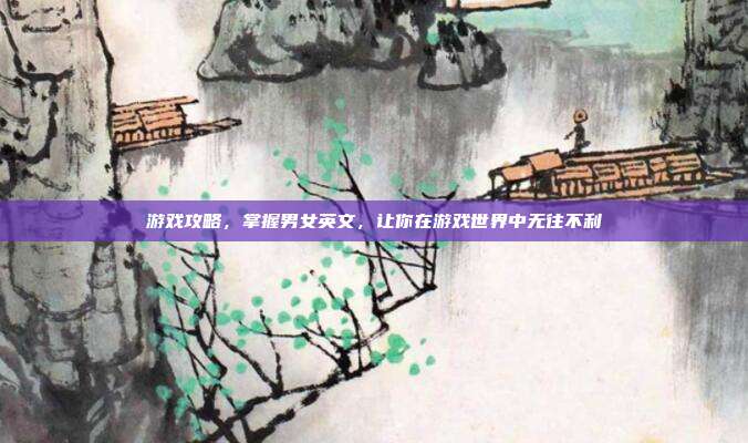 游戏攻略，掌握男女英文，让你在游戏世界中无往不利
