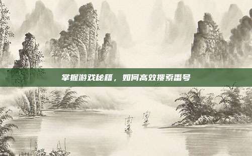 掌握游戏秘籍，如何高效搜索番号