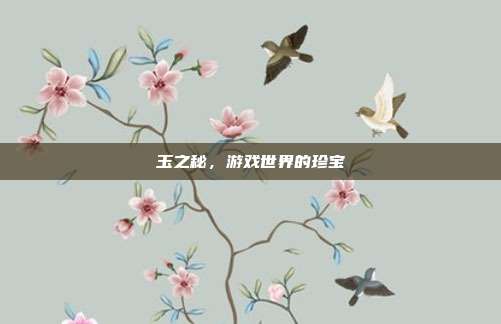 玉之秘，游戏世界的珍宝