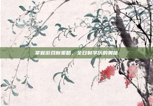 掌握游戏新策略，全日制学历的奥秘