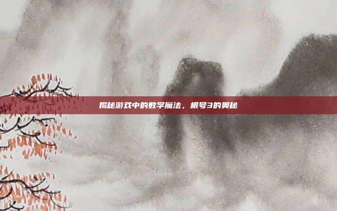 揭秘游戏中的数学魔法,根号3的奥秘