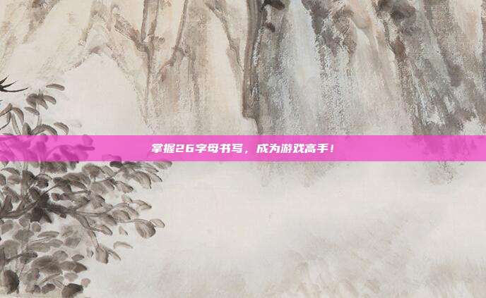 掌握26字母书写，成为游戏高手！