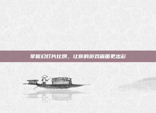 掌握幻灯片比例,让你的游戏画面更出彩
