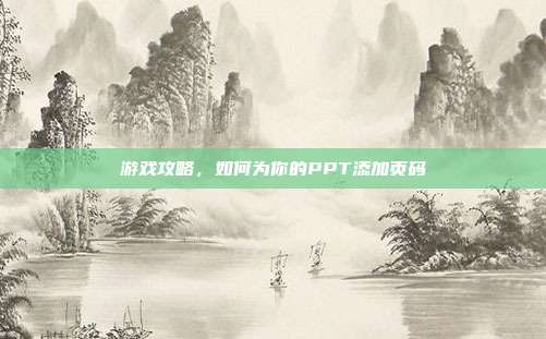 游戏攻略,如何为你的PPT添加页码