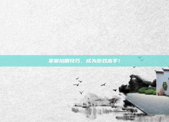 掌握扣眼技巧,成为游戏高手!