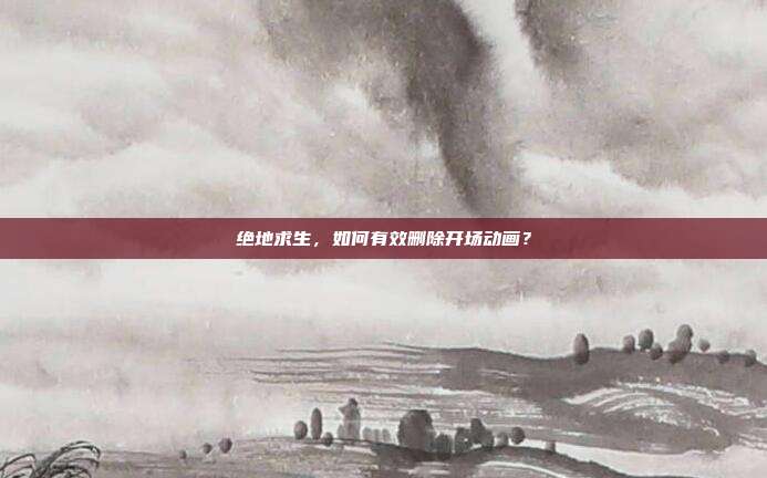 绝地求生，如何有效删除开场动画？