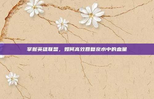 掌握英雄联盟，如何高效回复泉水中的血量