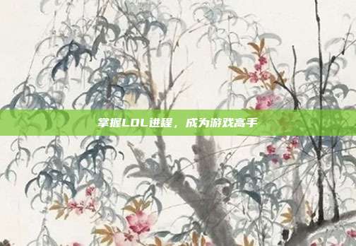 掌握LOL进程，成为游戏高手
