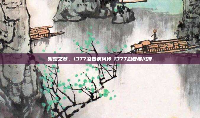 明暗之章,1377忍者疾风传-1377忍者疾风传