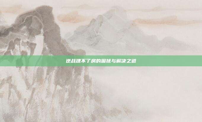 逆战建不了房的困扰与解决之道