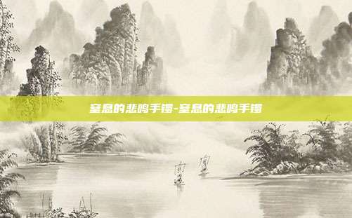 窒息的悲鸣手镯-窒息的悲鸣手镯