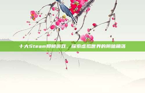 十大Steam抑郁游戏，探索虚拟世界的阴暗角落