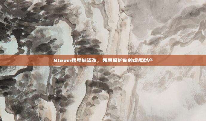 Steam账号被盗改，如何保护你的虚拟财产