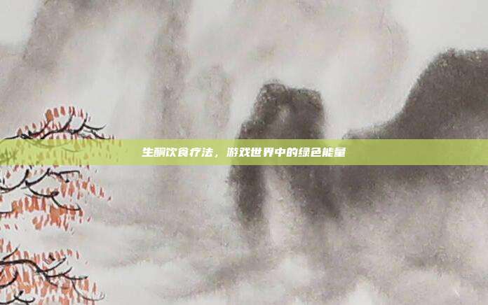 生酮饮食疗法，游戏世界中的绿色能量