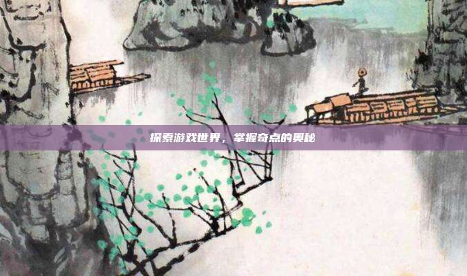探索游戏世界，掌握奇点的奥秘