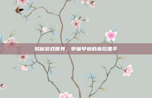 揭秘游戏世界，卵巢早衰的幕后黑手