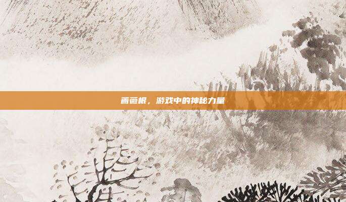 蔷薇根，游戏中的神秘力量