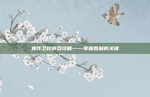 焦作卫校游戏攻略——掌握胜利的关键