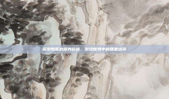 探索鸭蛋的营养价值，游戏世界中的健康选择