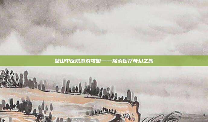 璧山中医院游戏攻略——探索医疗奇幻之旅