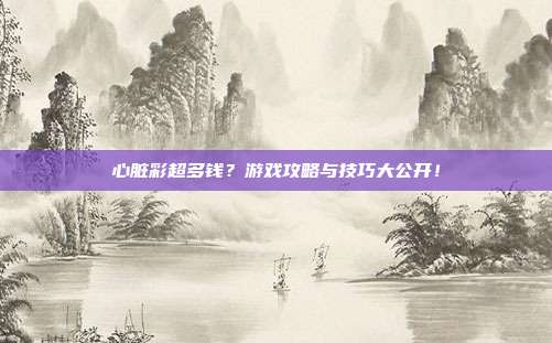 心脏彩超多钱？游戏攻略与技巧大公开！