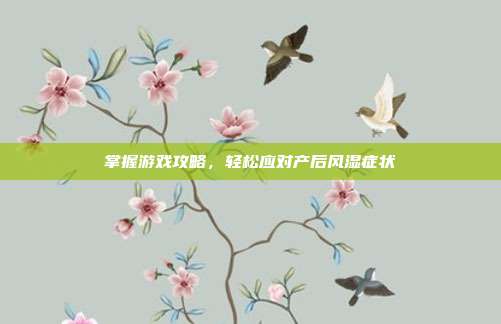 掌握游戏攻略,轻松应对产后风湿症状