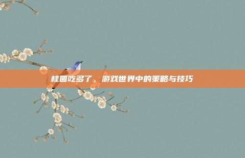 桂圆吃多了，游戏世界中的策略与技巧