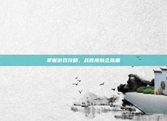 掌握游戏攻略，战胜皮肤念珠菌