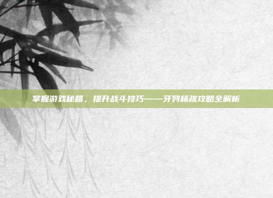 掌握游戏秘籍，提升战斗技巧——牙列稀疏攻略全解析