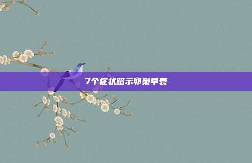 7个症状暗示卵巢早衰