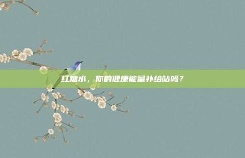 红糖水，你的健康能量补给站吗？