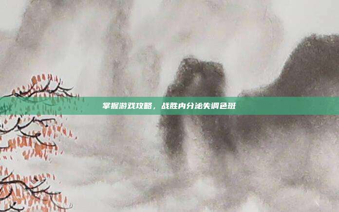 掌握游戏攻略，战胜内分泌失调色斑