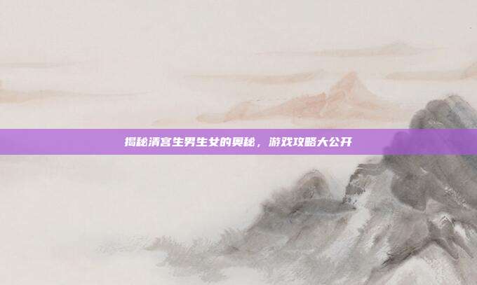 揭秘清宫生男生女的奥秘,游戏攻略大公开