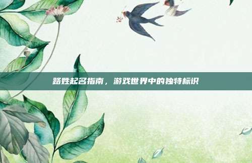 路姓起名指南，游戏世界中的独特标识