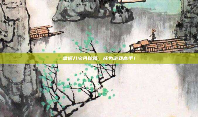 掌握八宝丹秘籍，成为游戏高手！