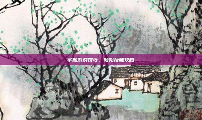 掌握游戏技巧，轻松瘦腿攻略