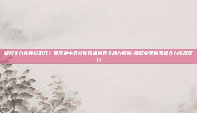 澜叔实力究竟排第几?星辰变中最神秘强者的真实战力解析-星辰变里的澜叔实力排名第几
