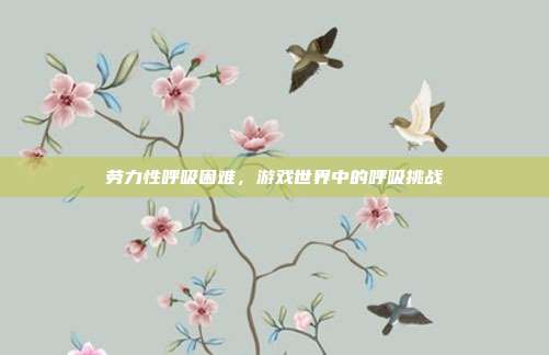 劳力性呼吸困难，游戏世界中的呼吸挑战