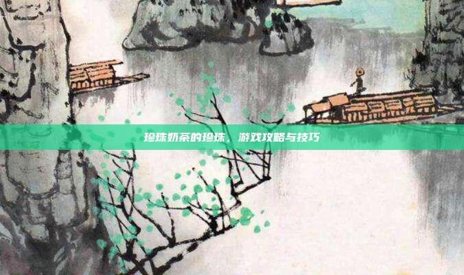 珍珠奶茶的珍珠，游戏攻略与技巧