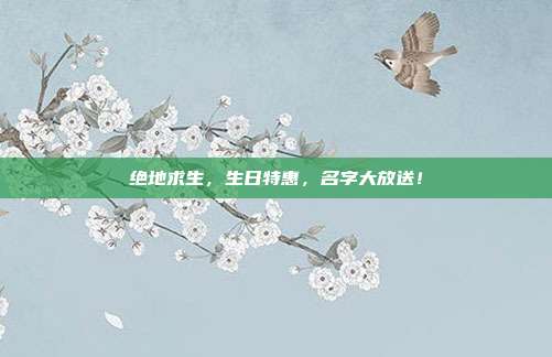 绝地求生,生日特惠,名字大放送!