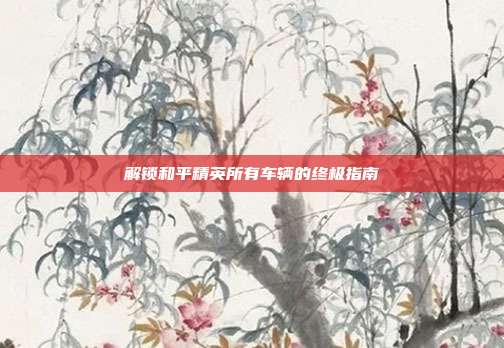 解锁和平精英所有车辆的终极指南
