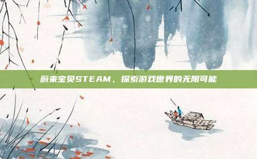 蔚来宝贝STEAM,探索游戏世界的无限可能