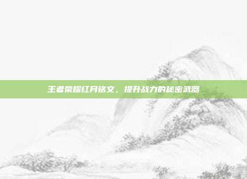 王者荣耀红月铭文，提升战力的秘密武器