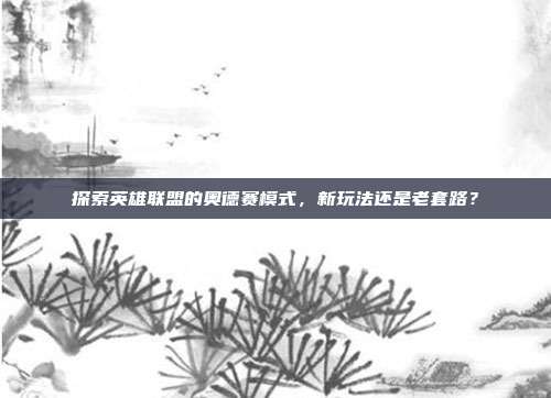 探索英雄联盟的奥德赛模式，新玩法还是老套路？