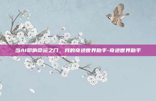 当AI叩响命运之门，我的奇迹世界助手-奇迹世界助手