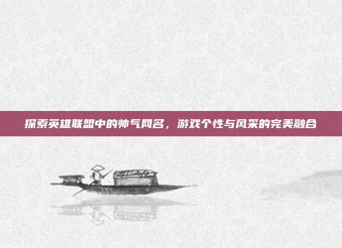 探索英雄联盟中的帅气网名，游戏个性与风采的完美融合